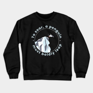 To soar, a penguin must boldly leap Crewneck Sweatshirt